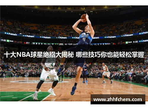 十大NBA球星绝招大揭秘 哪些技巧你也能轻松掌握